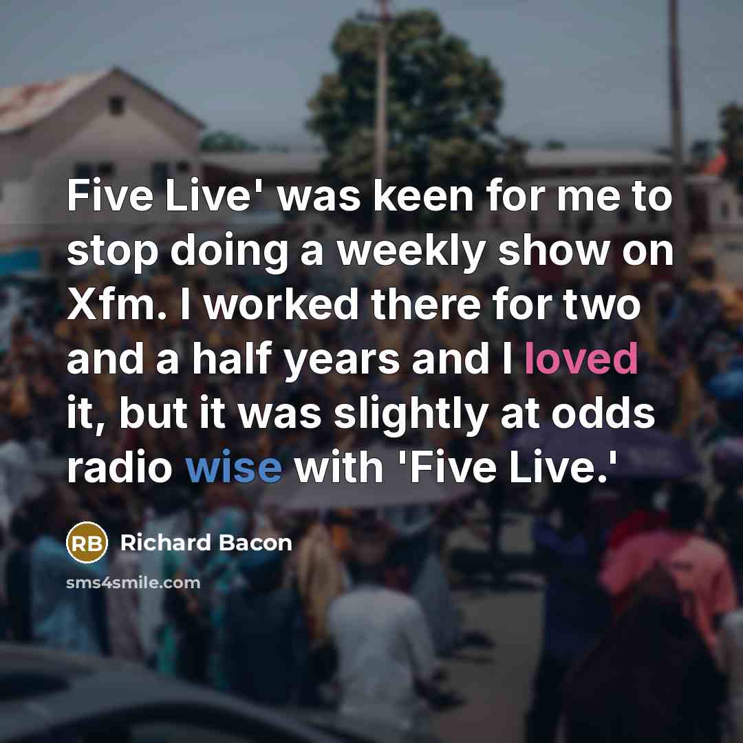 “Five Live' was keen for me to stop doing a…” quote by Richard Bacon