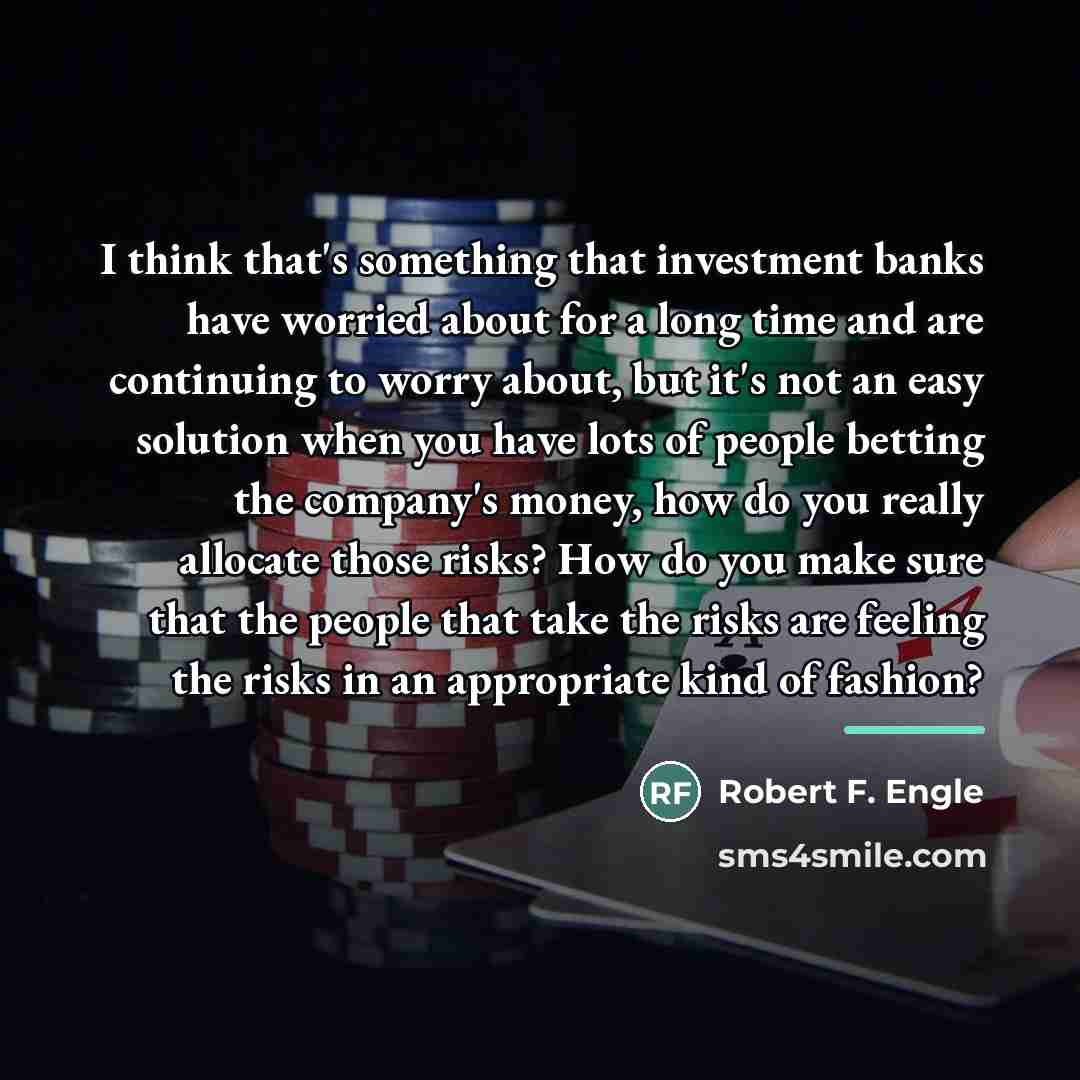 “I think that's something that investment banks have worried about…” quote by Robert F. Engle