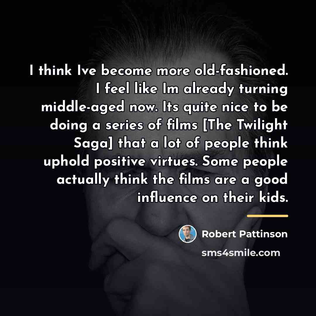 “I think Ive become more old-fashioned. I feel like Im…” quote by Robert Pattinson