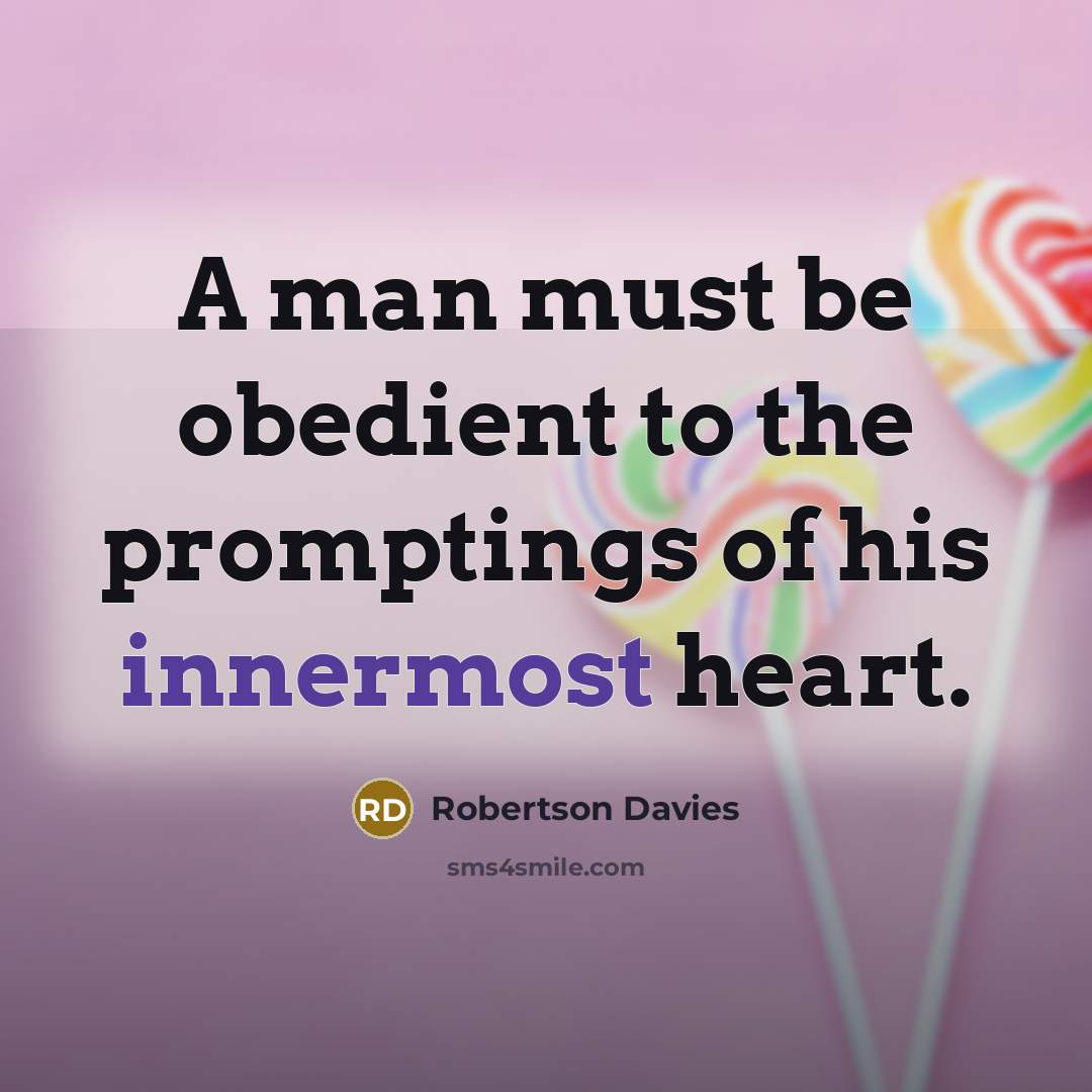 “A man must be obedient to the promptings of his…” quote by Robertson Davies