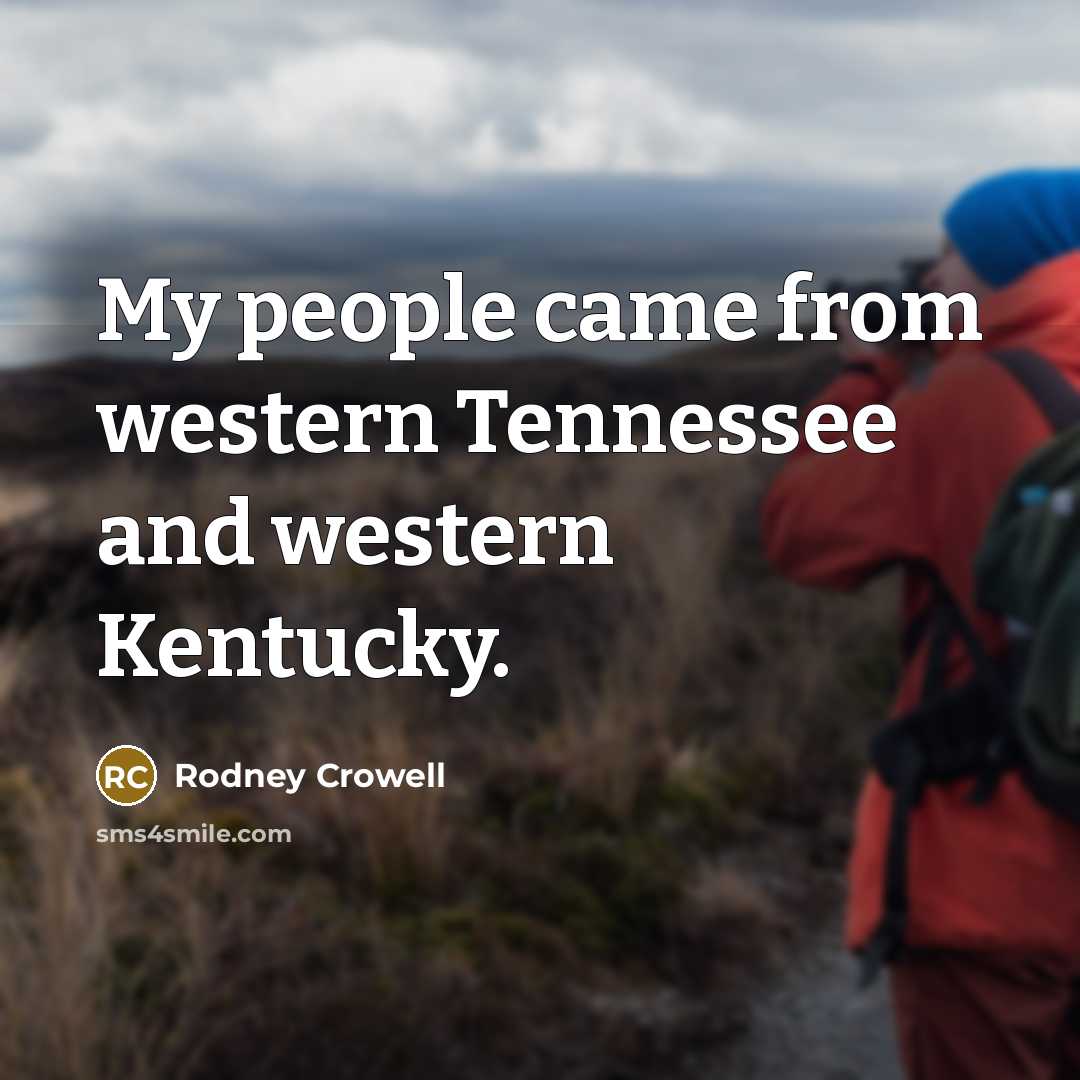 “My people came from western Tennessee and western Kentucky.…” quote by Rodney Crowell