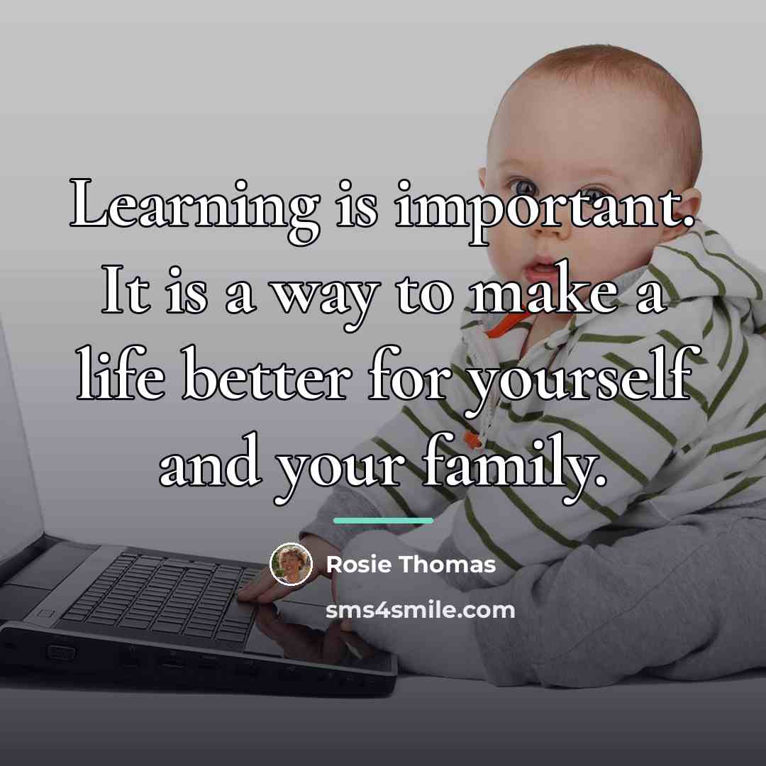 “Learning is important. It is a way to make a…” quote by Rosie Thomas
