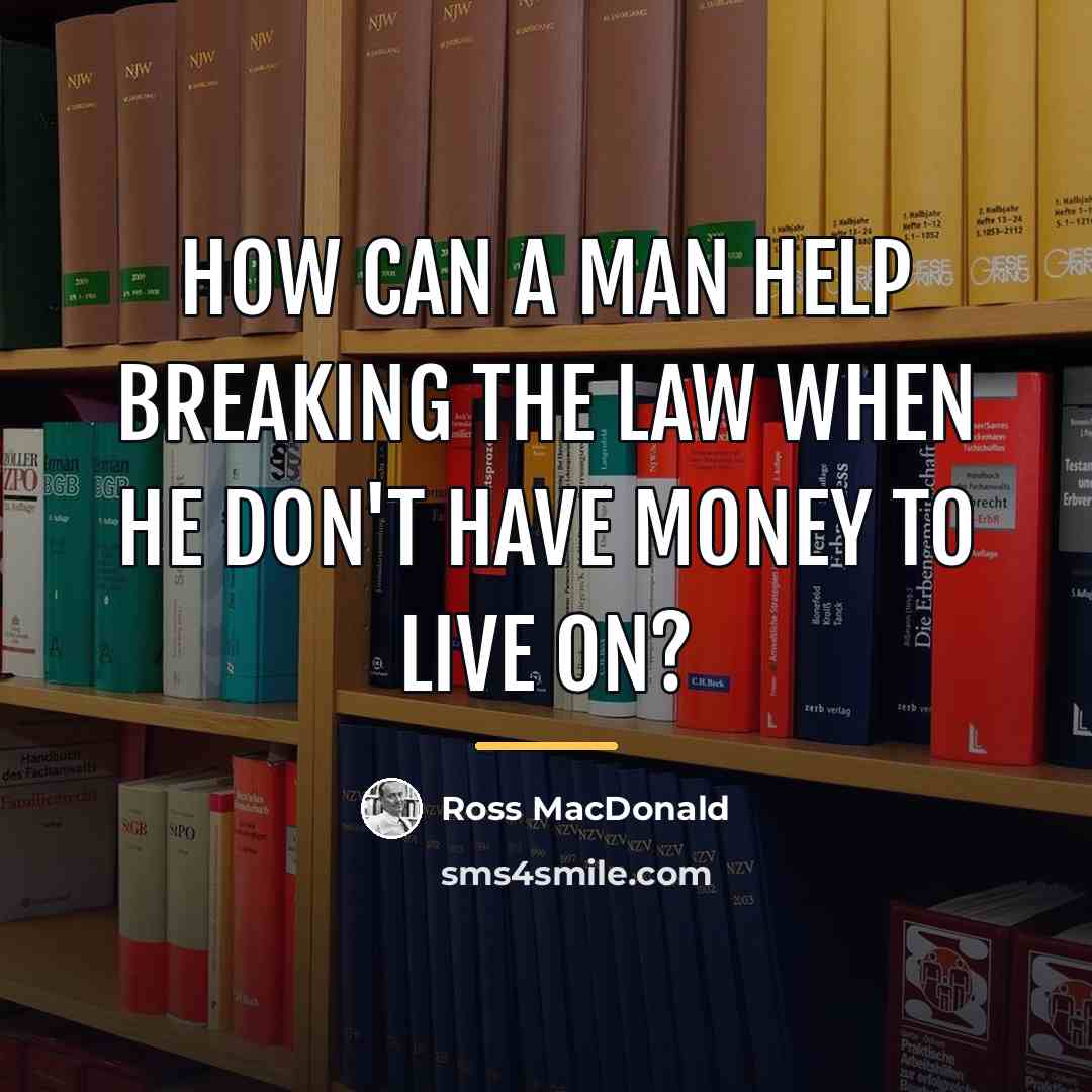 “How can a man help breaking the law when he…” quote by Ross MacDonald