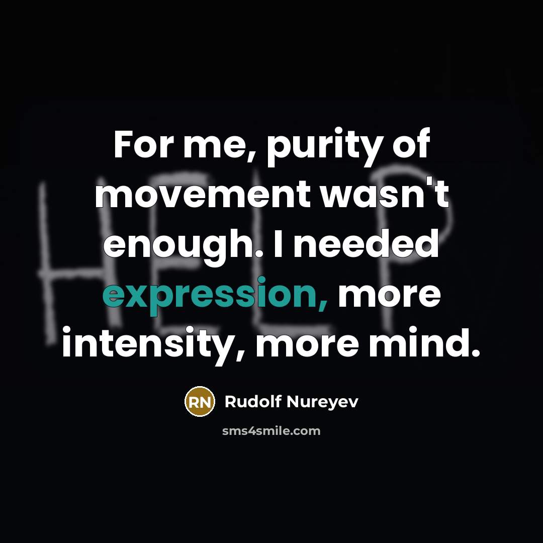 “For me, purity of movement wasn't enough. I needed expression,…” quote by Rudolf Nureyev