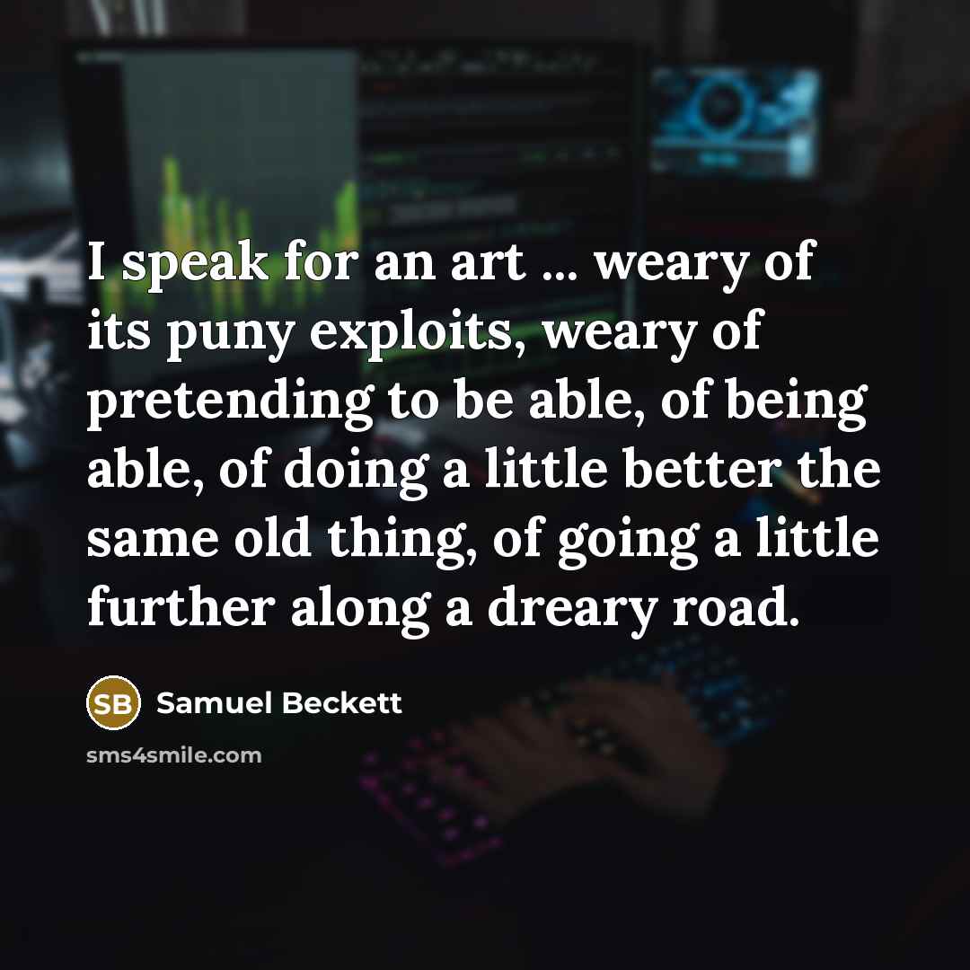 “I speak for an art ... weary of its puny…” quote by Samuel Beckett