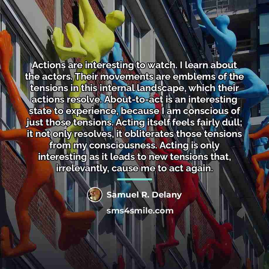 “Actions are interesting to watch. I learn about the actors.…” quote by Samuel R. Delany
