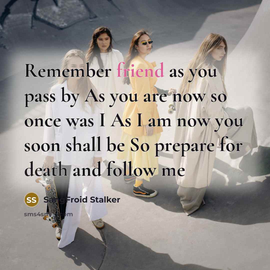 “Remember friend as you pass by As you are now…” quote by SangFroid Stalker
