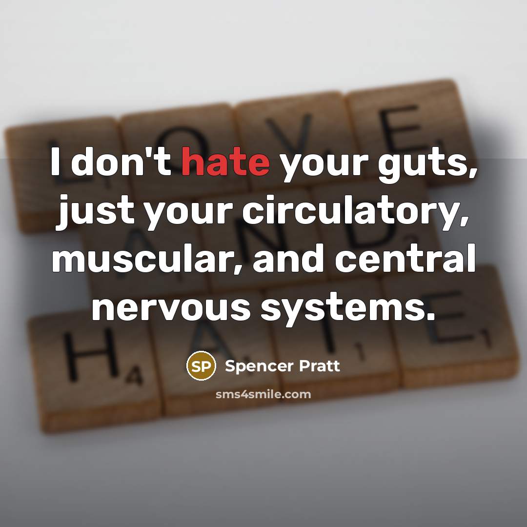 “I don't hate your guts, just your circulatory, muscular, and…” quote by Spencer Pratt