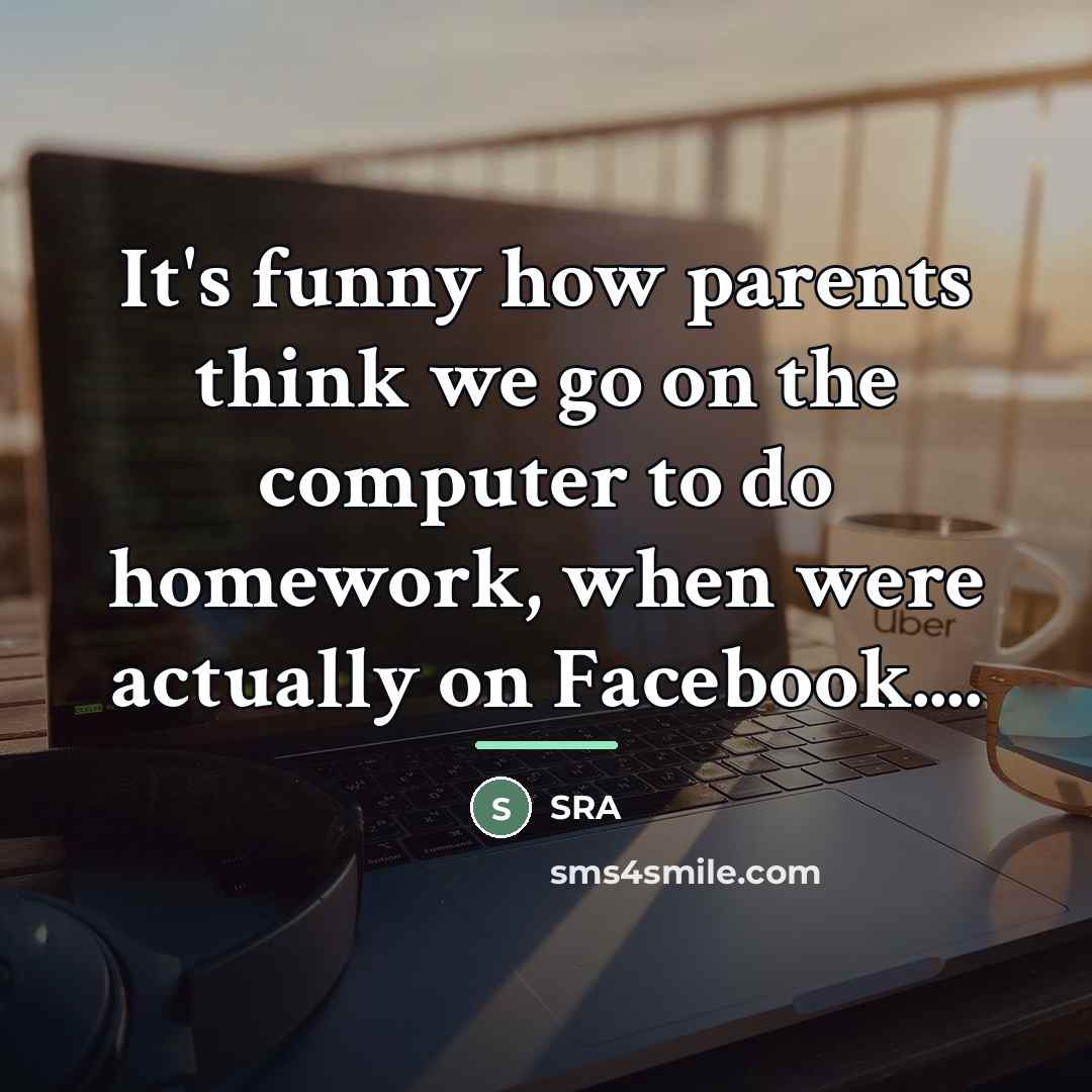 “It's funny how parents think we go on the computer…” quote by Sra