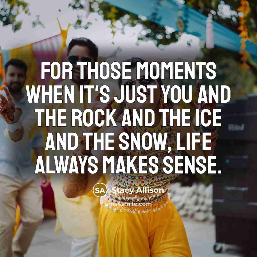 “For those moments when it's just you and the rock…” quote by Stacy Allison