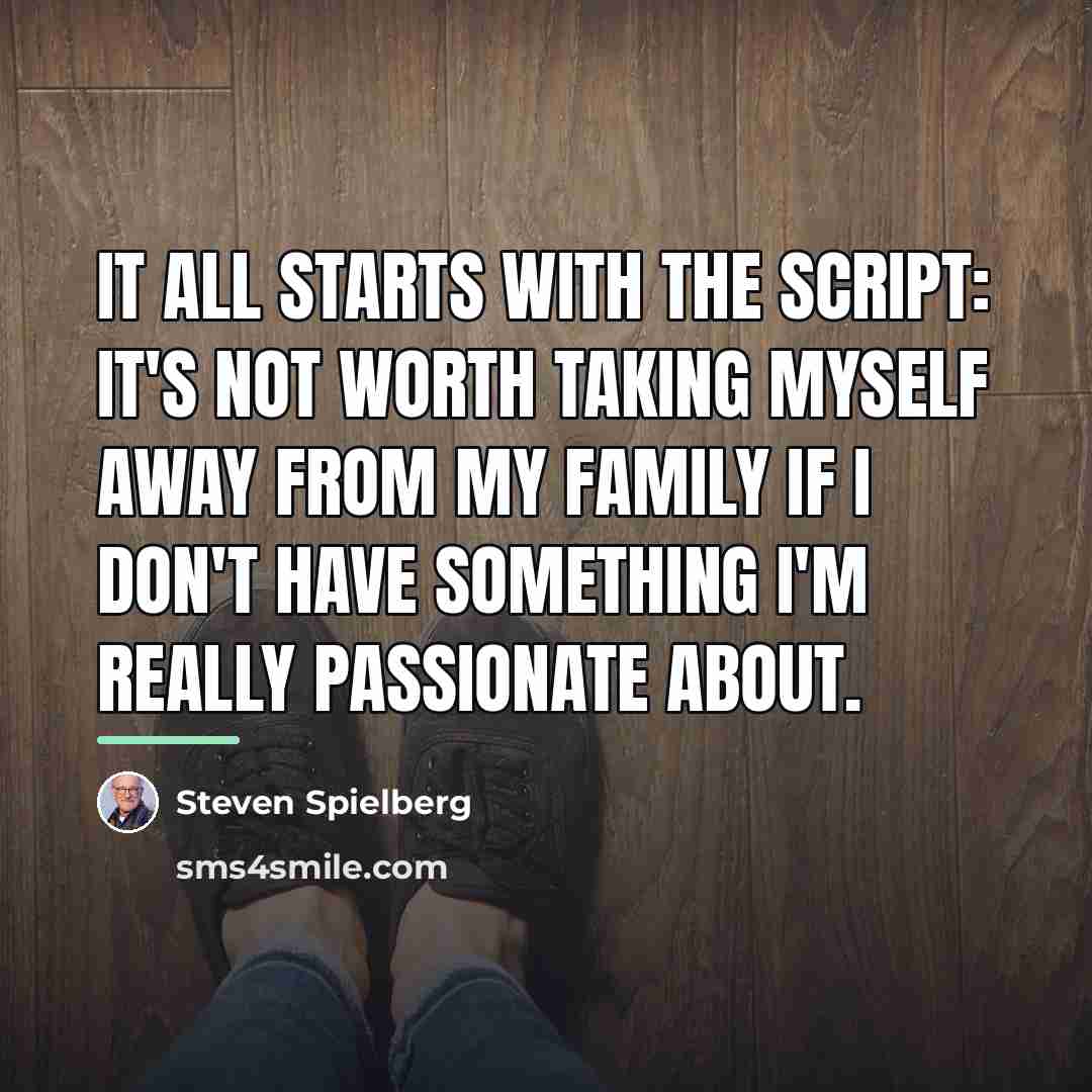“It all starts with the script: it's not worth taking…” quote by Steven Spielberg