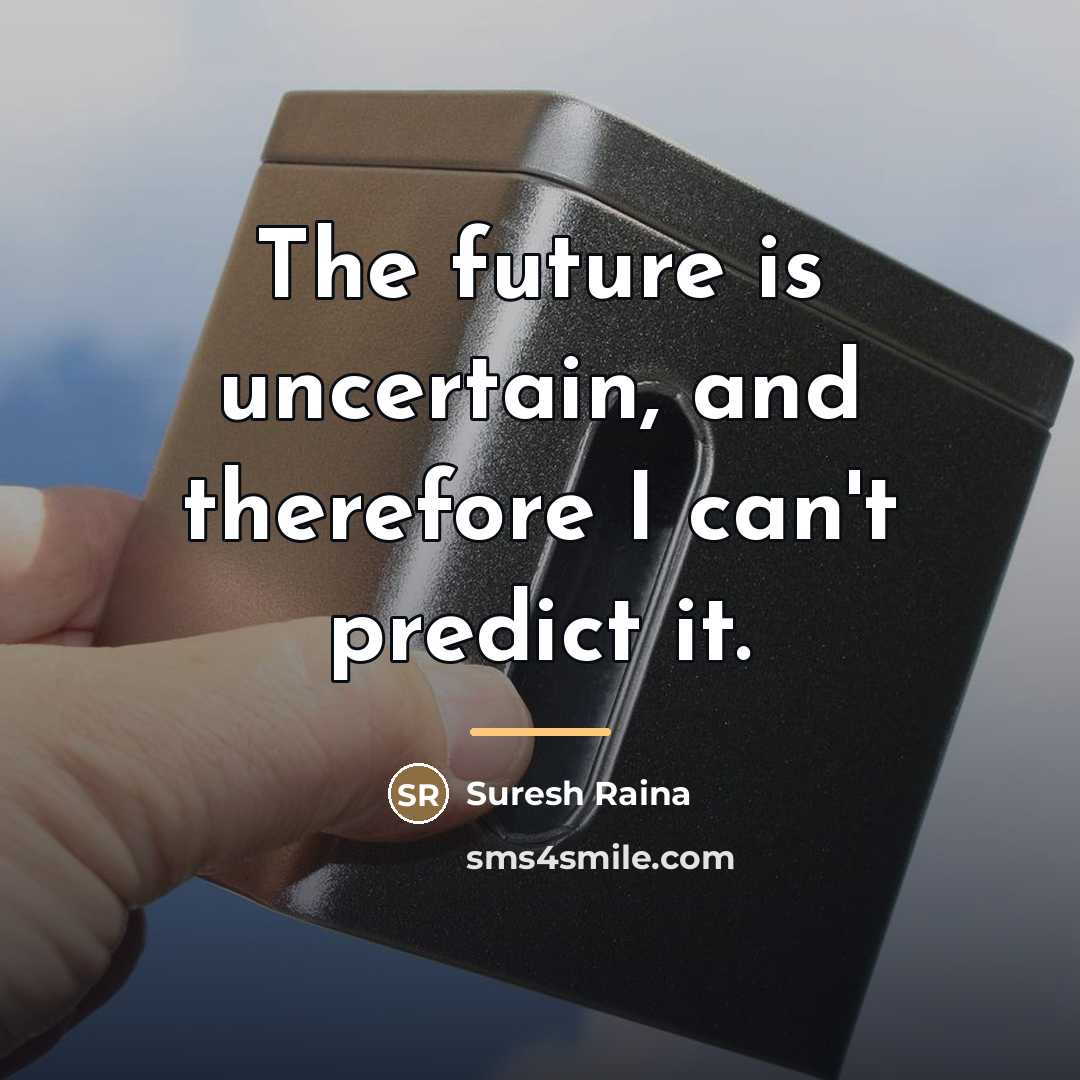 “The future is uncertain, and therefore I can't predict it.…” quote by Suresh Raina