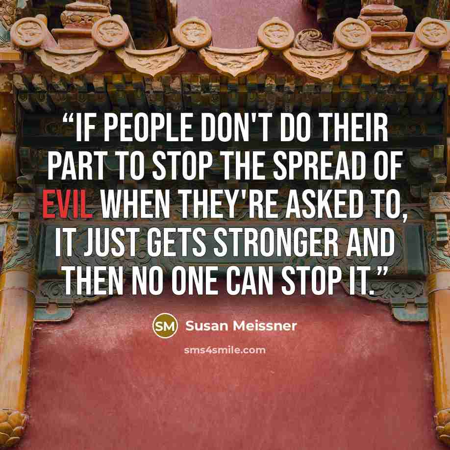 “If people don't do their part to stop the spread of evil when they're asked to, it just gets stronger and then no one can stop it.” quote by Susan Meissner