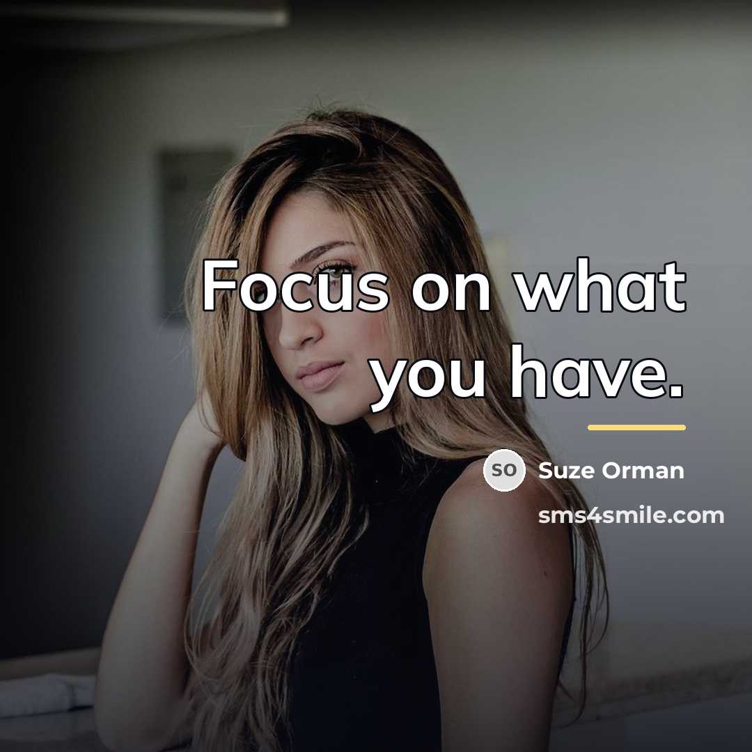 “Focus on what you have.…” quote by Suze Orman