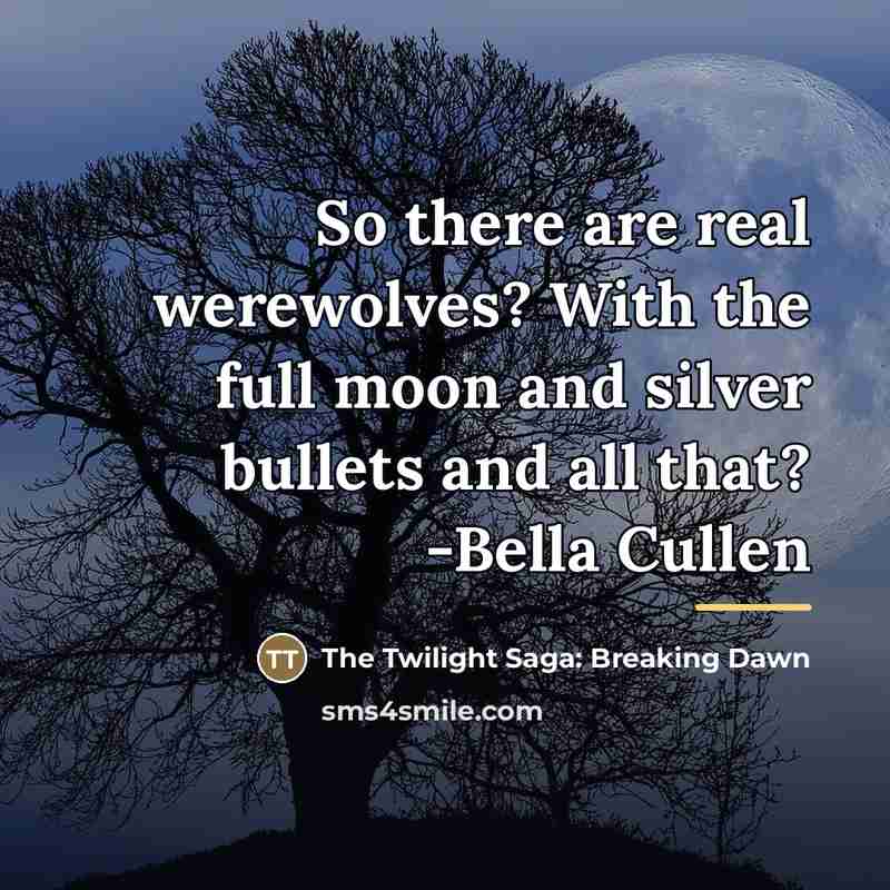 “So there are real werewolves? With the full moon and…” quote by The Twilight Saga: Breaking Dawn