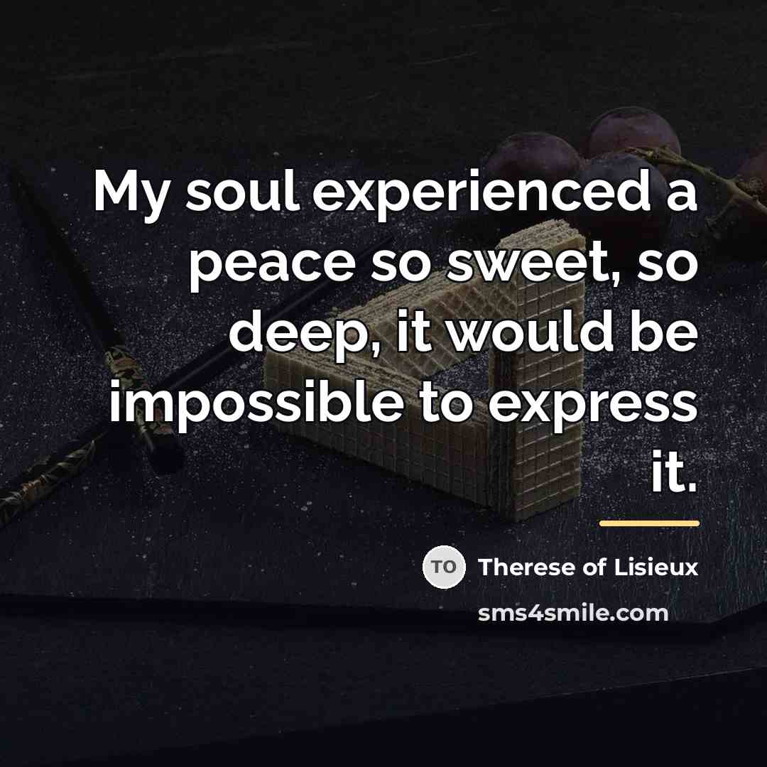 “My soul experienced a peace so sweet, so deep, it…” quote by Therese of Lisieux