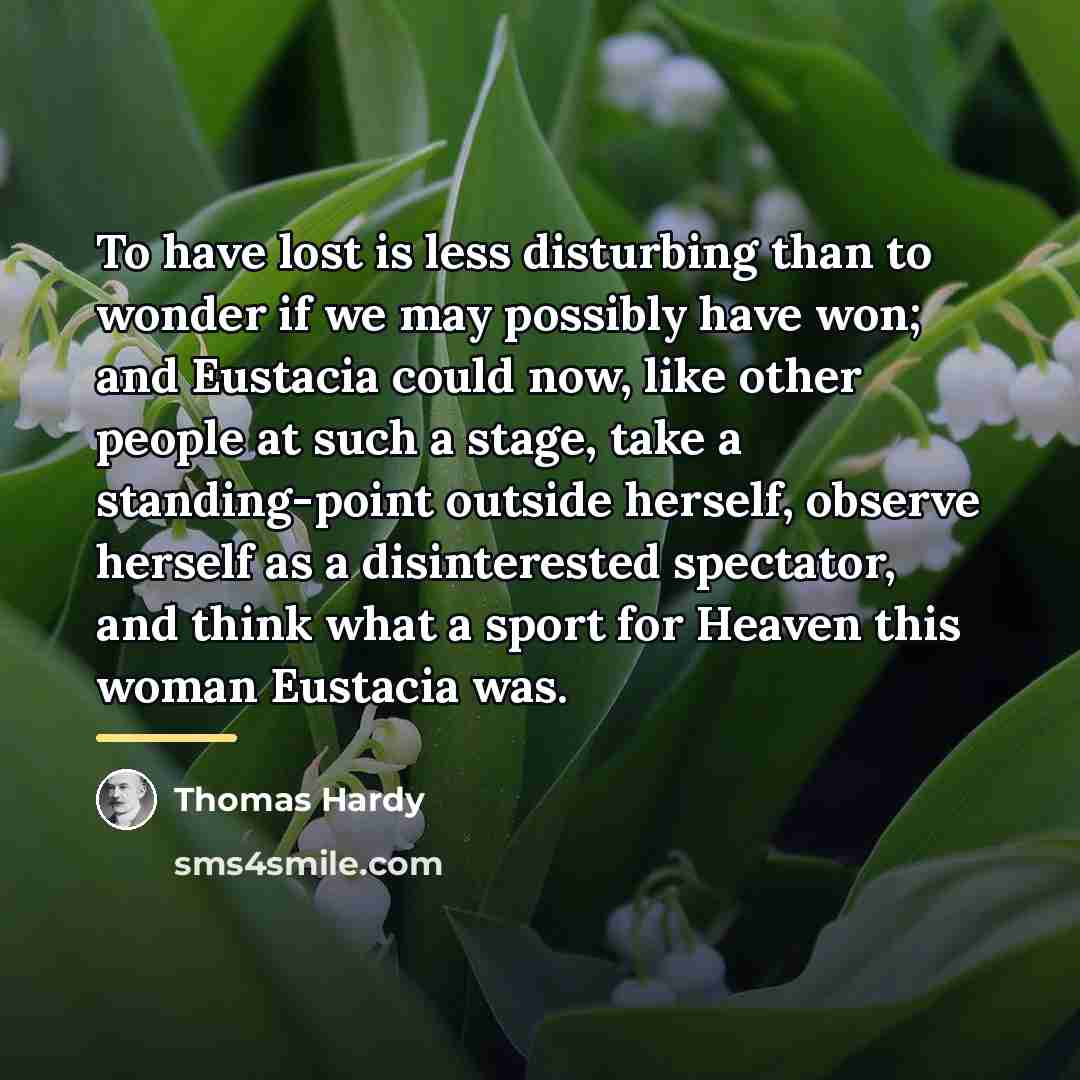 “To have lost is less disturbing than to wonder if…” quote by Thomas Hardy