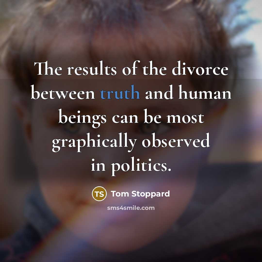 “The results of the divorce between truth and human beings…” quote by Tom Stoppard