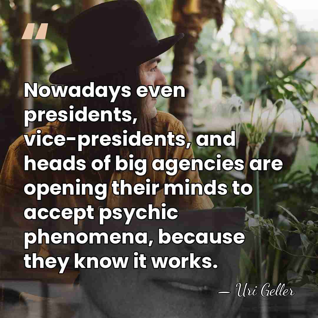 Nowadays even presidents, vice-presidents, and heads of big agencies are opening their&hellip; - Uri Geller