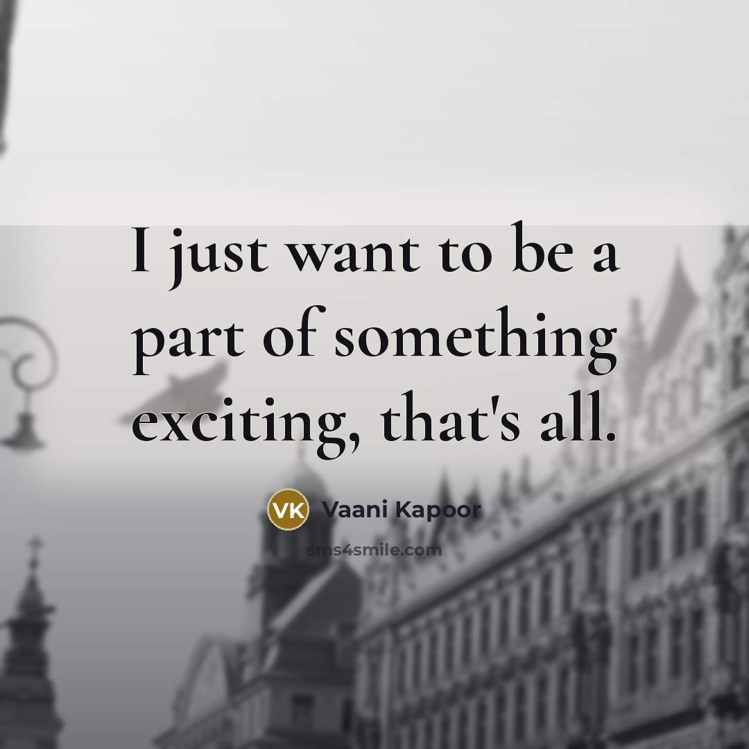 “I just want to be a part of something exciting,…” quote by Vaani Kapoor