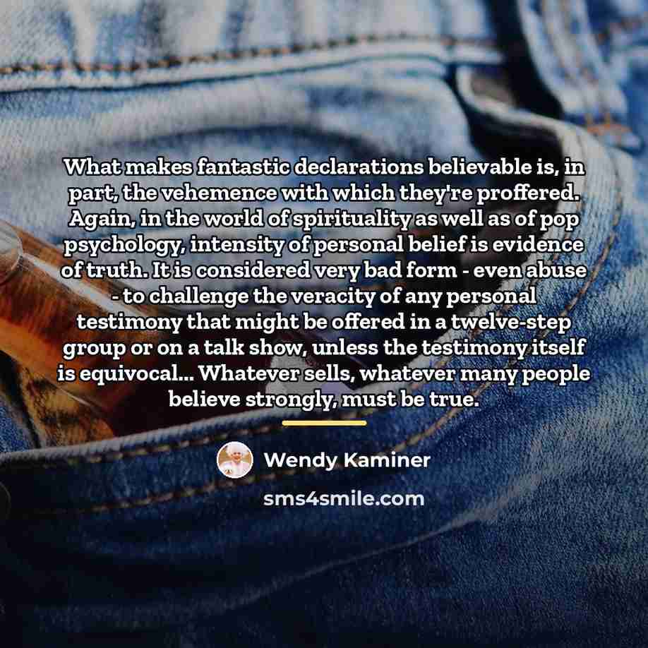 “What makes fantastic declarations believable is, in part, the vehemence…” quote by Wendy Kaminer