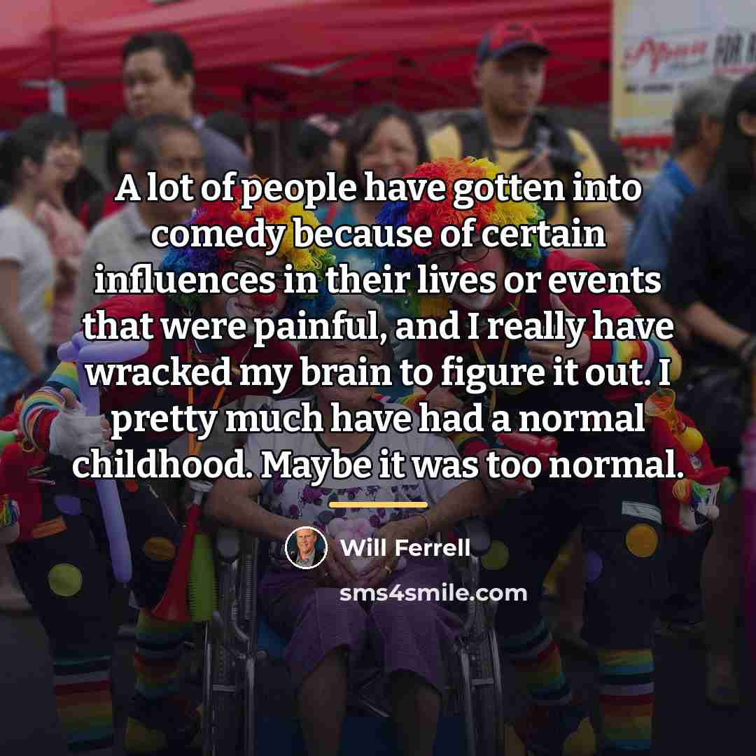 “A lot of people have gotten into comedy because of…” quote by Will Ferrell