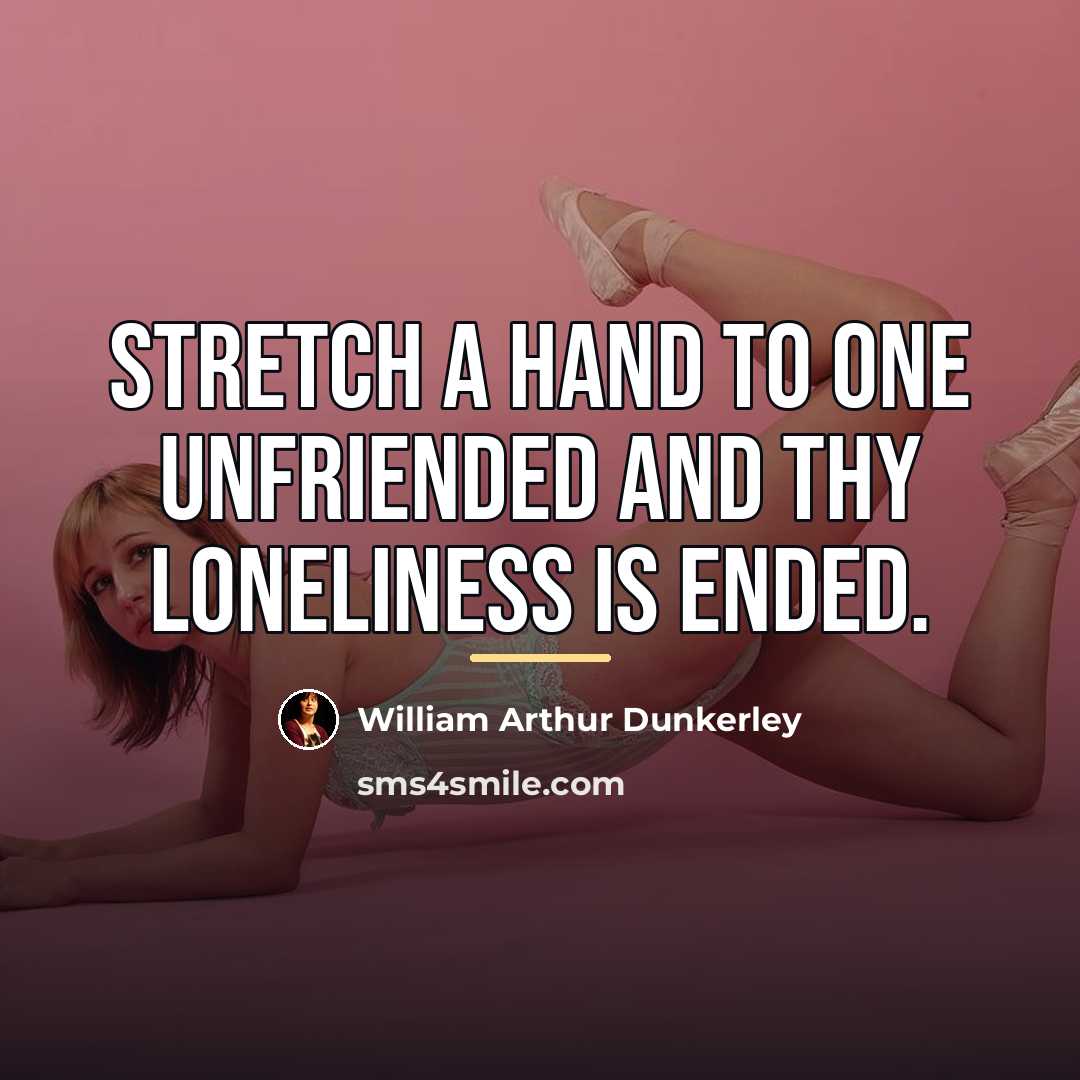 “Stretch a hand to one unfriended And thy loneliness is…” quote by William Arthur Dunkerley