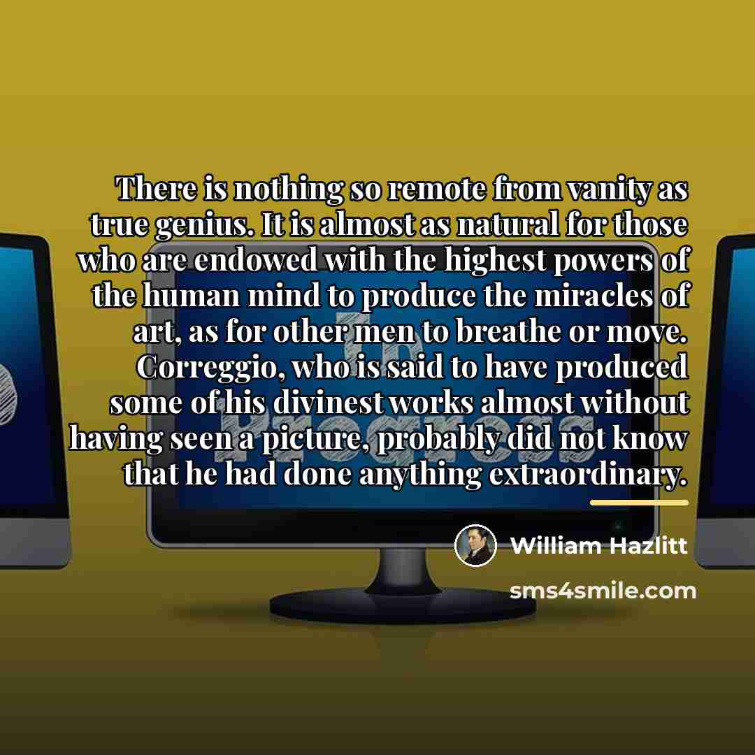 “There is nothing so remote from vanity as true genius.…” quote by William Hazlitt