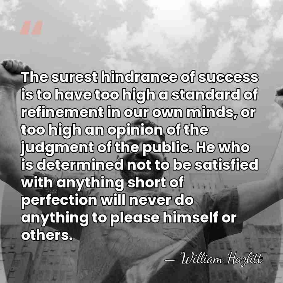 The surest hindrance of success is to have too high a standard&hellip; - William Hazlitt
