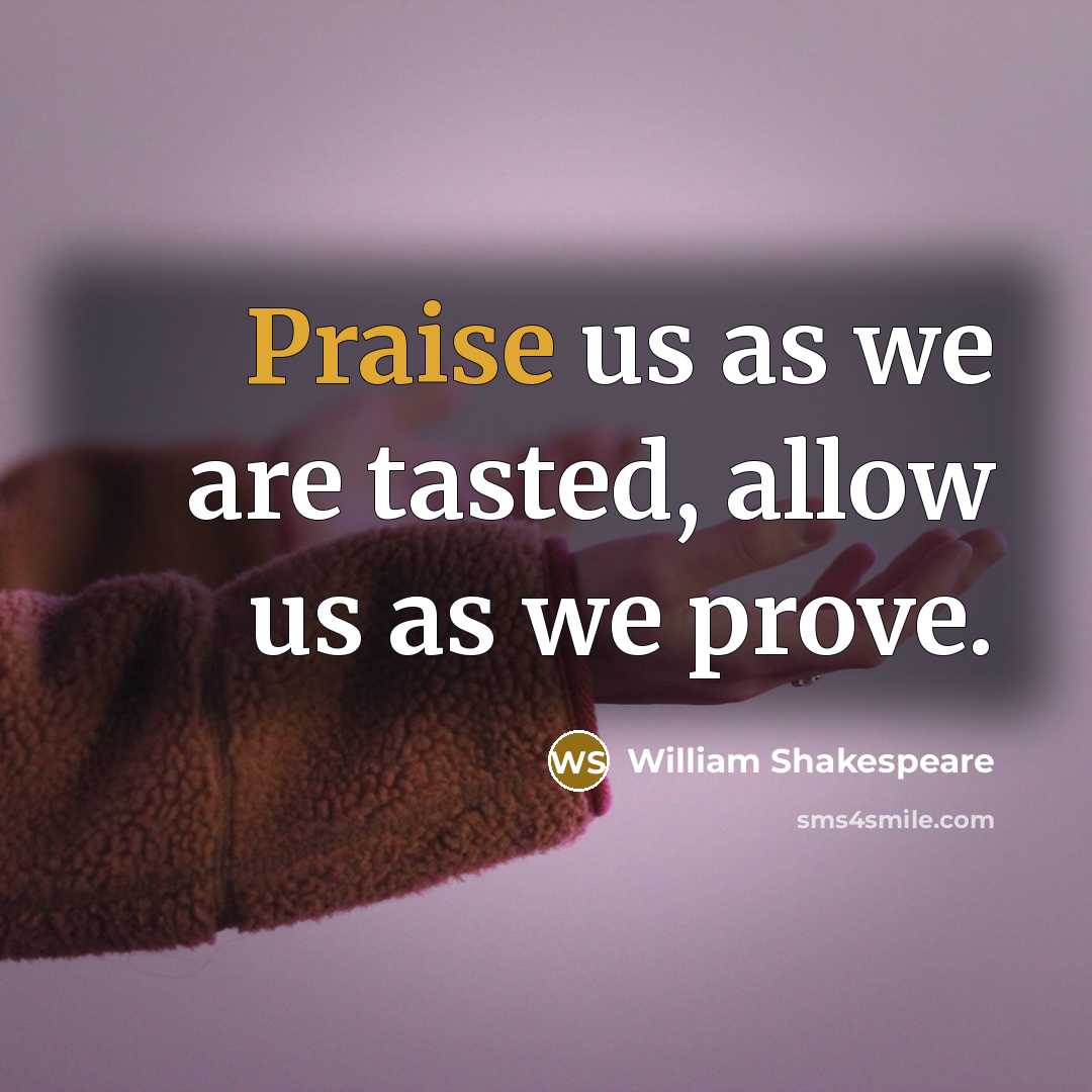 “Praise us as we are tasted, allow us as we…” quote by William Shakespeare