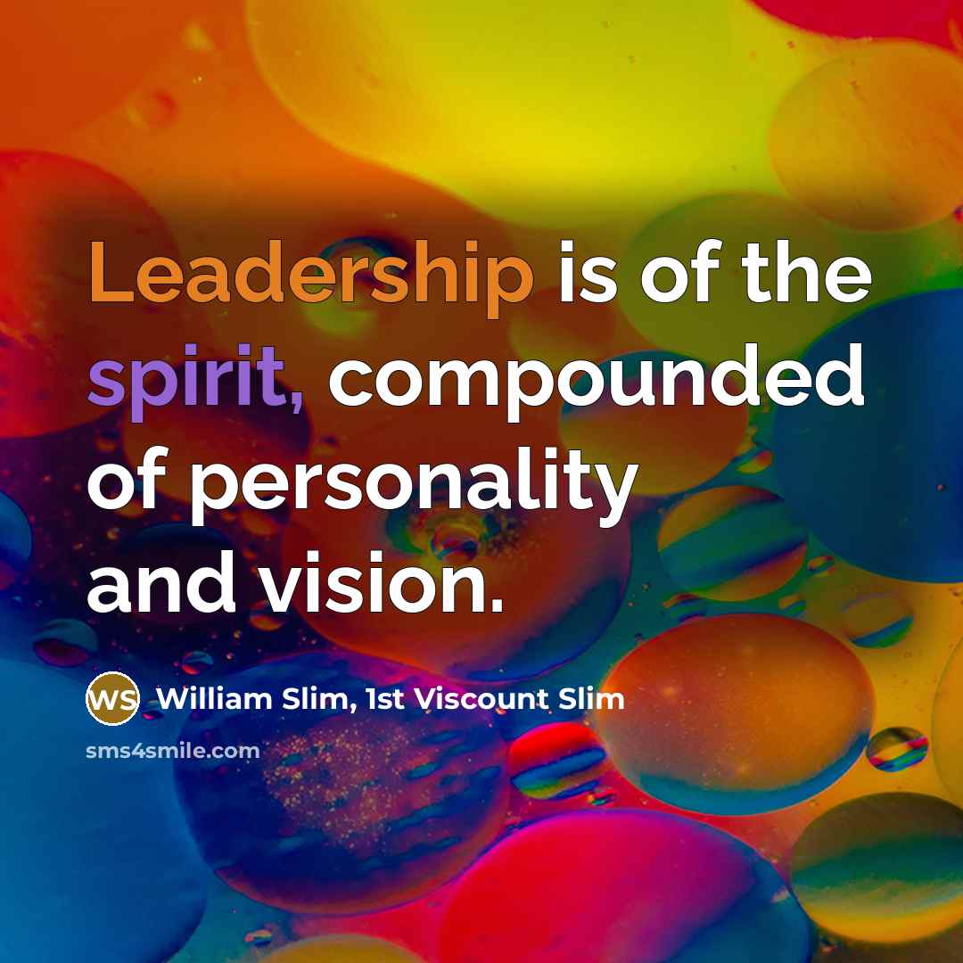 “Leadership is of the spirit, compounded of personality and vision.…” quote by William Slim, 1st Viscount Slim