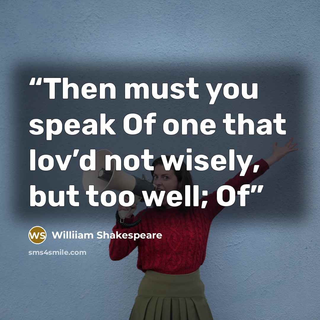 “Then must you speak Of one that lov’d not wisely, but too well; Of” quote by Williiam Shakespeare