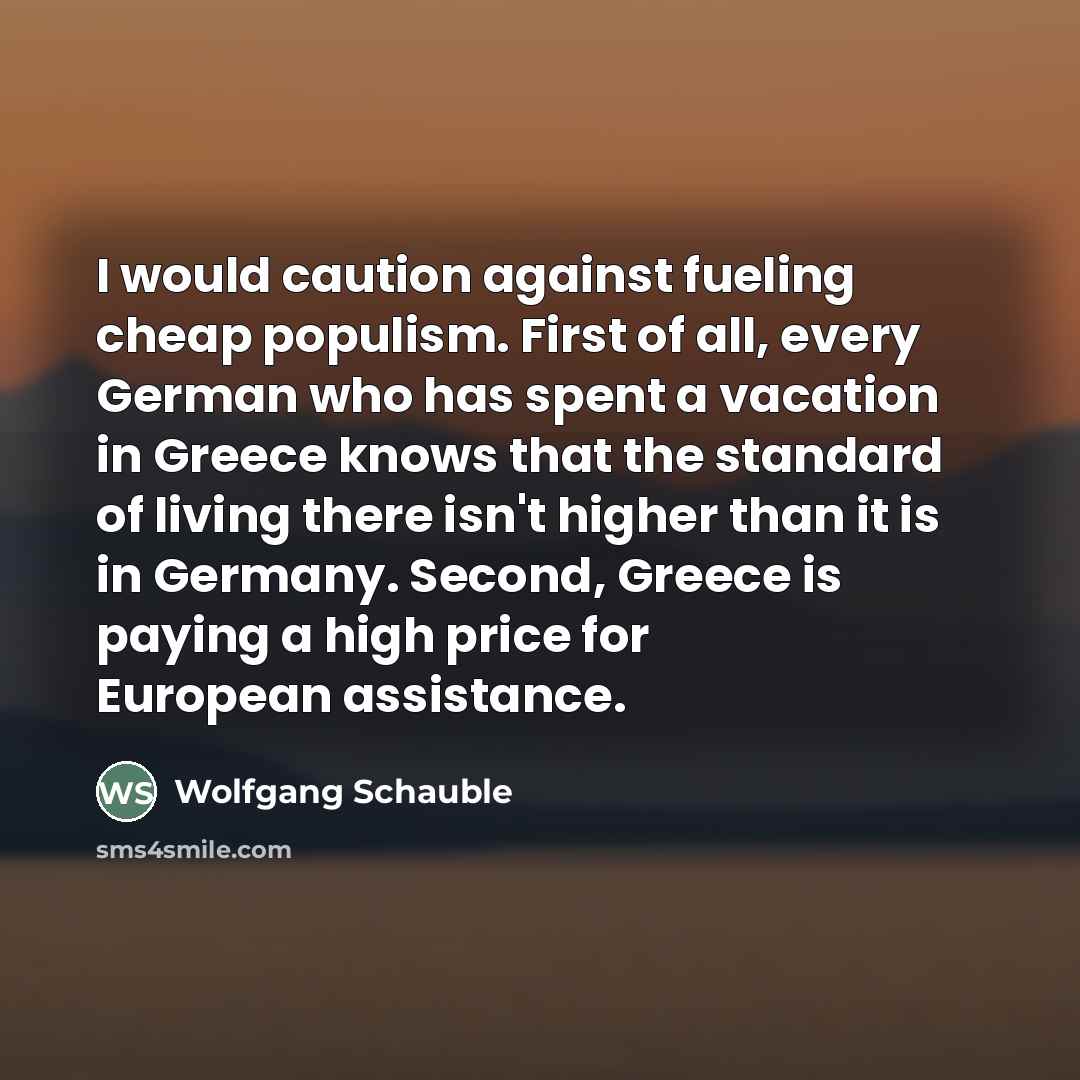 “I would caution against fueling cheap populism. First of all,…” quote by Wolfgang Schauble