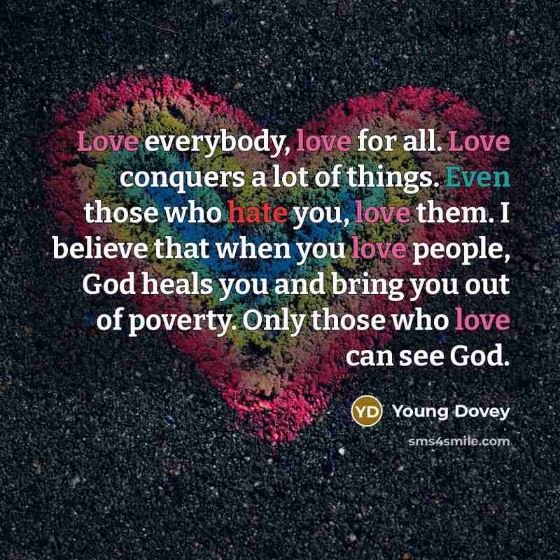 “Love everybody, love for all. Love conquers a lot of…” quote by Young Dovey