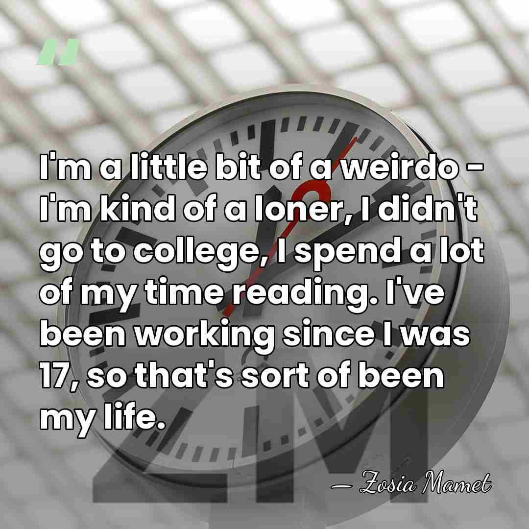 I'm a little bit of a weirdo - I'm kind of a&hellip; - Zosia Mamet