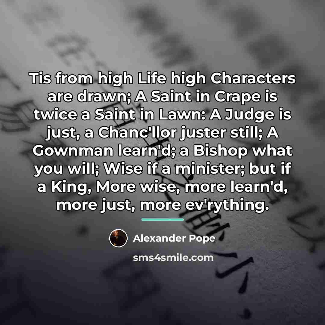 “Tis from high Life high Characters are drawn; A Saint…” quote by Alexander Pope