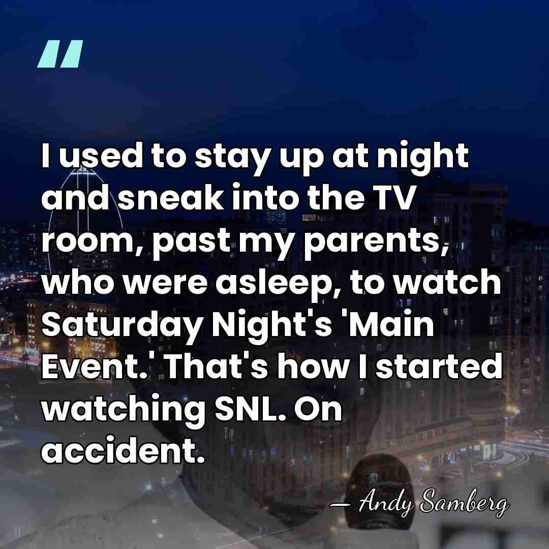 I used to stay up at night and sneak into the TV&hellip; - Andy Samberg