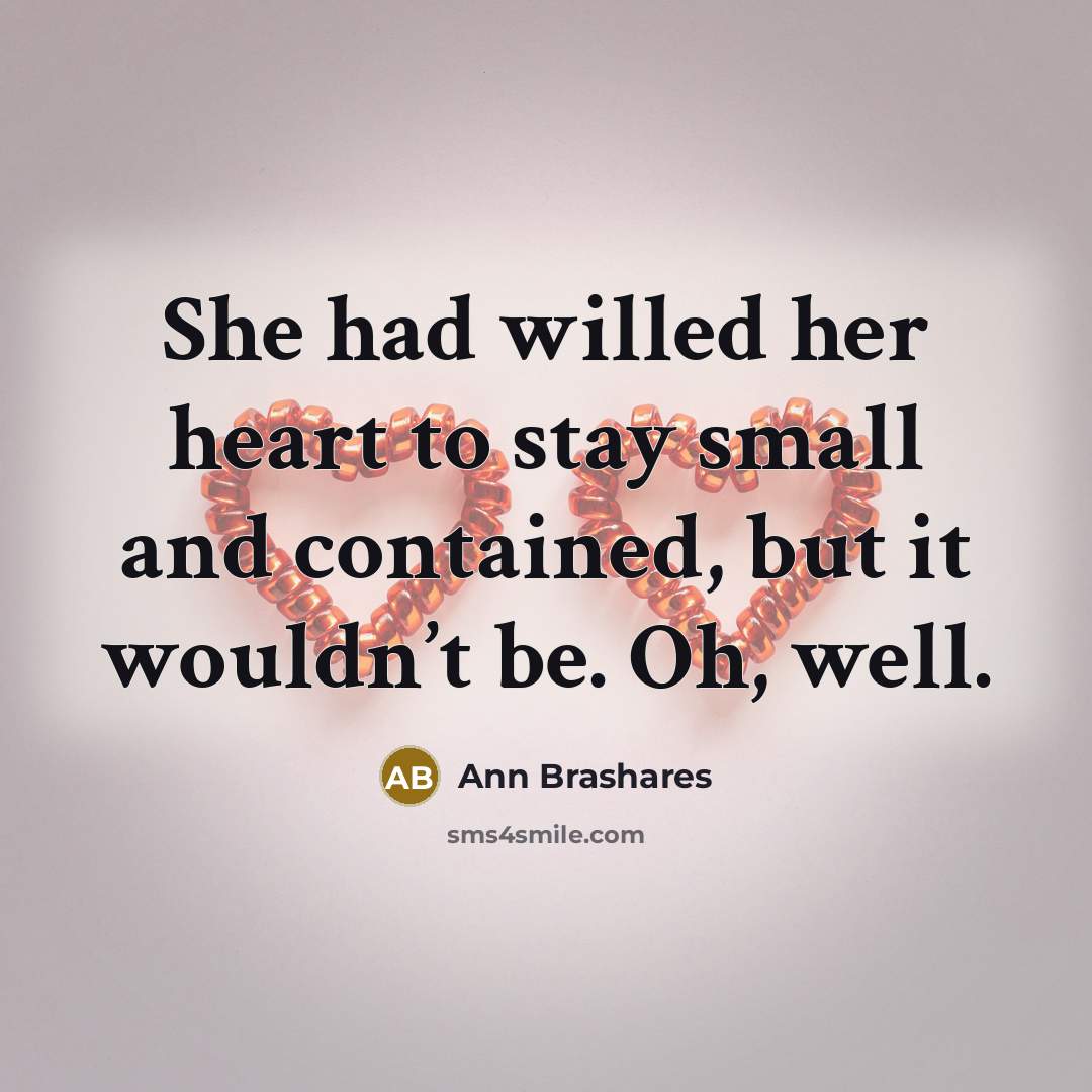 “She had willed her heart to stay small and contained,…” quote by Ann Brashares