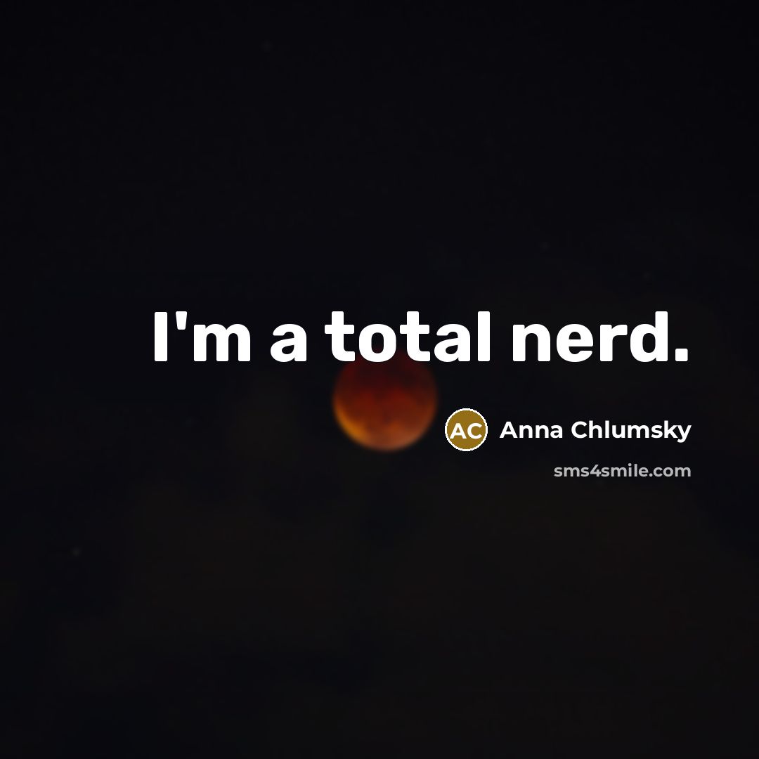 “I'm a total nerd.…” quote by Anna Chlumsky