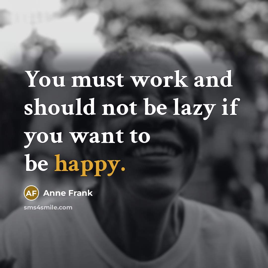 “You must work and should not be lazy if you…” quote by Anne Frank