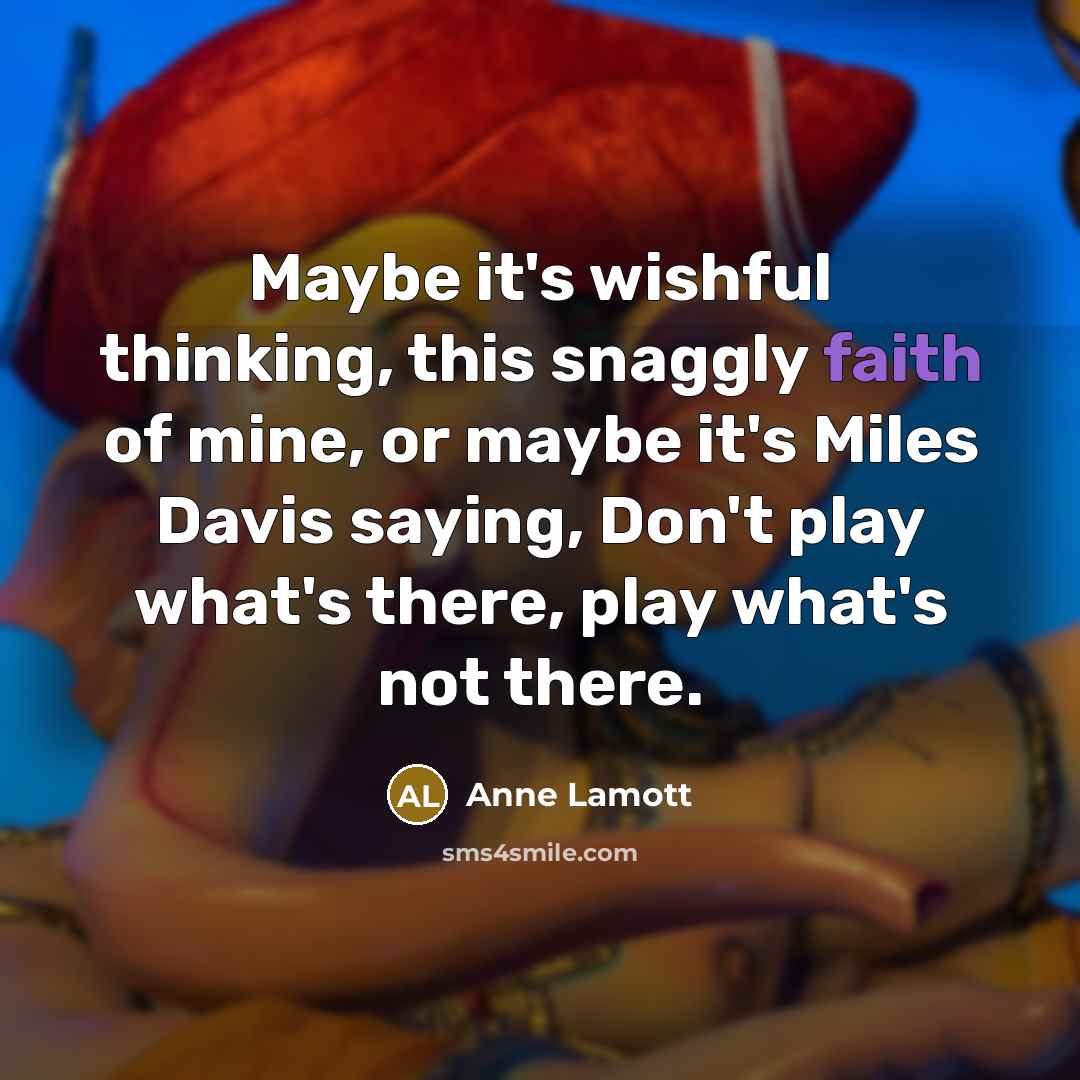 “Maybe it's wishful thinking, this snaggly faith of mine, or…” quote by Anne Lamott