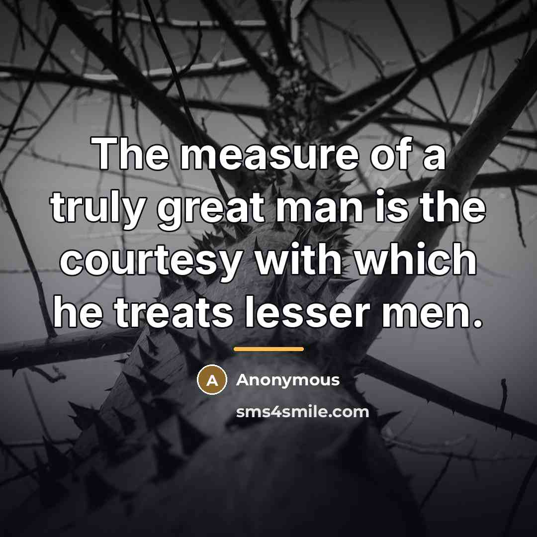 “The measure of a truly great man is the courtesy…” quote by Anonymous