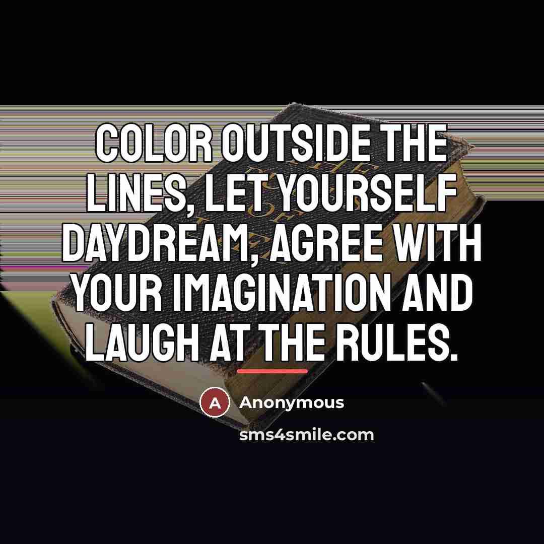 “Color outside the lines, let yourself daydream, agree with your…” quote by Anonymous