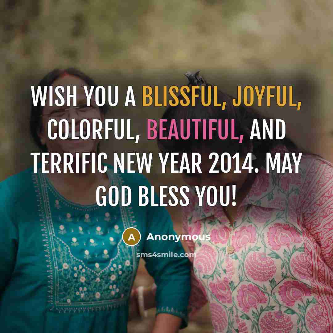 “Wish you a blissful, joyful, colorful, beautiful, and terrific new year 2014. May God bless you!” quote by Anonymous