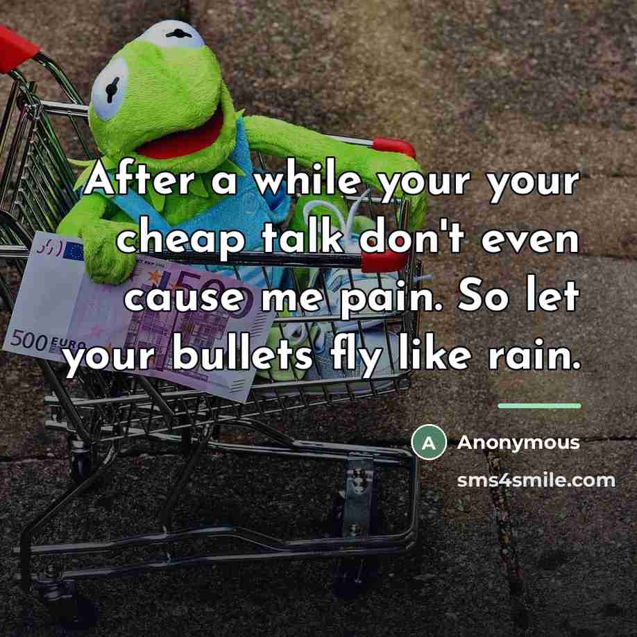 “After a while your your cheap talk don't even cause…” quote by Anonymous