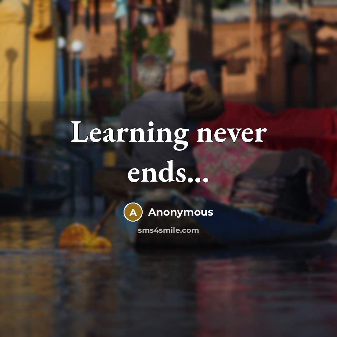 “Learning never ends...” quote by Anonymous