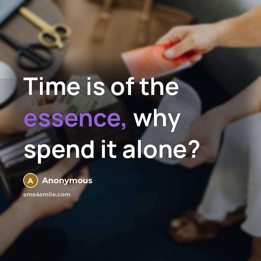 “Time is of the essence, why spend it alone?” quote by Anonymous