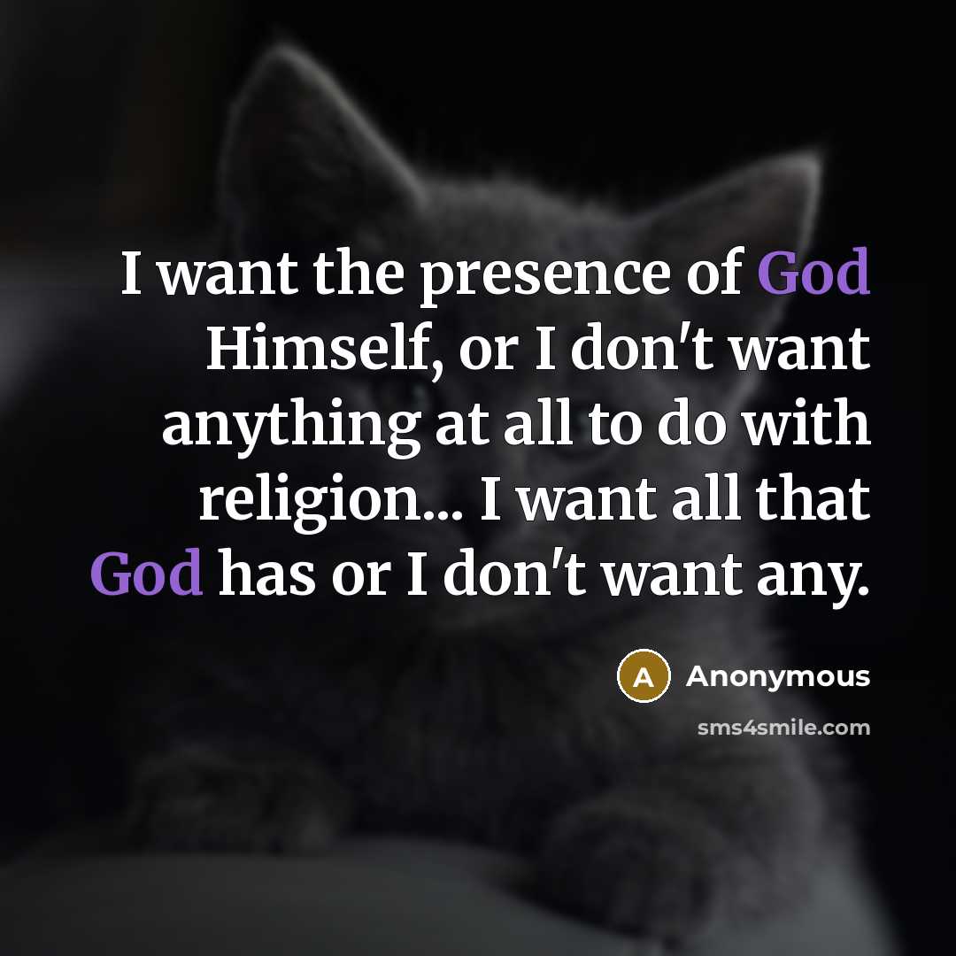 “I want the presence of God Himself, or I don't…” quote by Anonymous