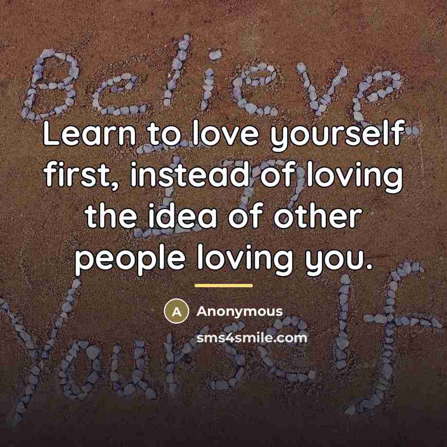 “Learn to love yourself first, instead of loving the idea…” quote by Anonymous
