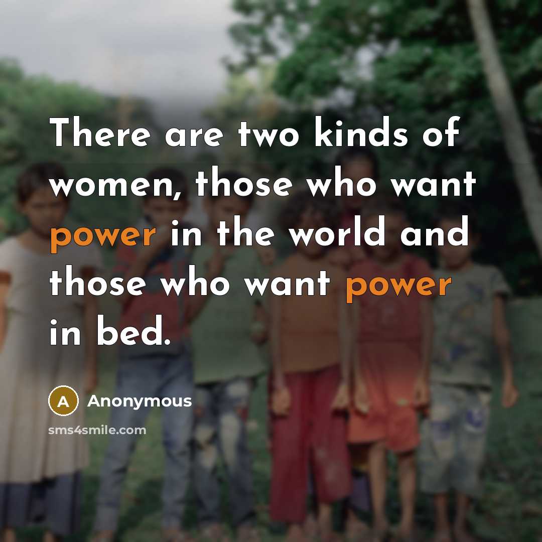“There are two kinds of women, those who want power…” quote by Anonymous